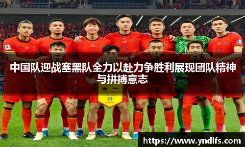 中国队迎战塞黑队全力以赴力争胜利展现团队精神与拼搏意志