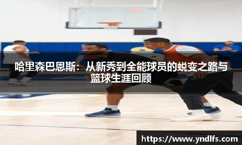 哈里森巴恩斯：从新秀到全能球员的蜕变之路与篮球生涯回顾