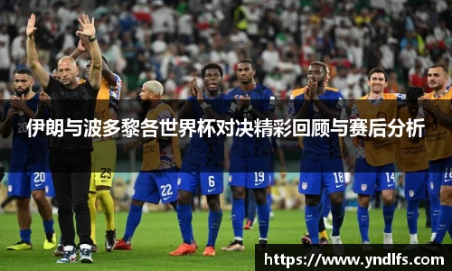 伊朗与波多黎各世界杯对决精彩回顾与赛后分析